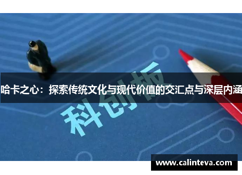 哈卡之心：探索传统文化与现代价值的交汇点与深层内涵